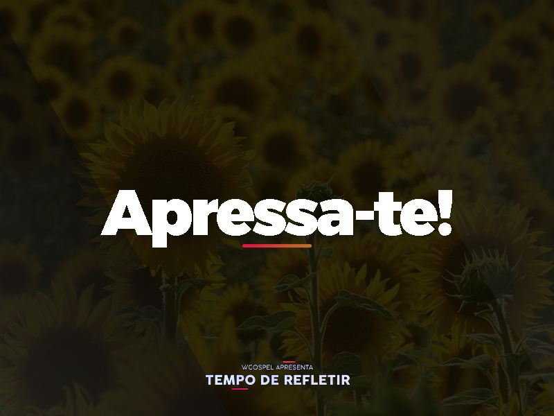 Apressa-te!